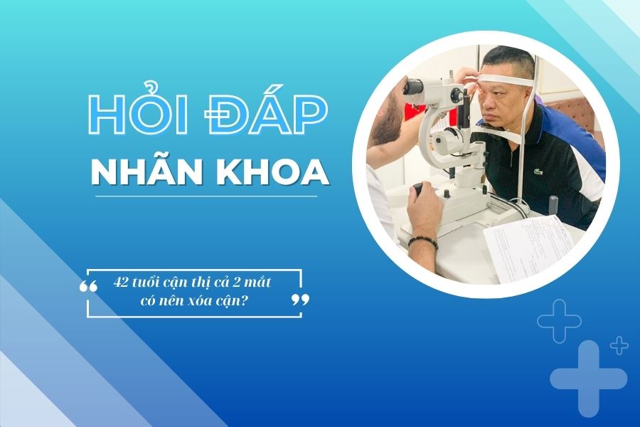 Hỏi đáp nhãn khoa: 42 tuổi cận thị cả 2 mắt có nên xóa cận?