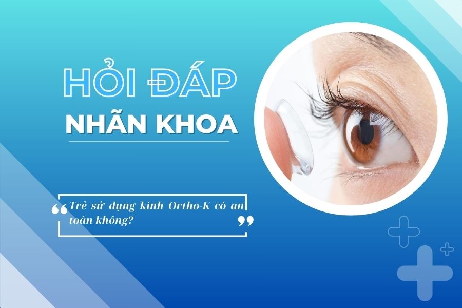 Hỏi đáp nhãn khoa: Trẻ sử dụng kính Ortho-K có an toàn không? 