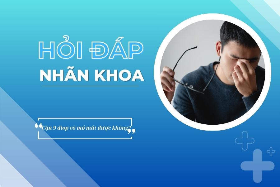 Hỏi đáp nhãn khoa: Cận 9 độ có phẫu thuật laser được không?