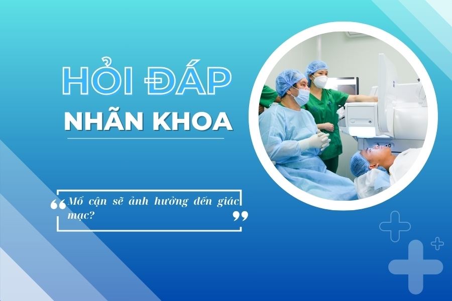 Hỏi đáp nhãn khoa: Mổ cận sẽ ảnh hưởng đến giác mạc?