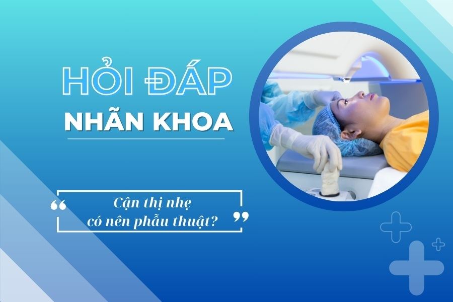 Hỏi đáp nhãn khoa: Cận thị nhẹ có nên mổ cận?