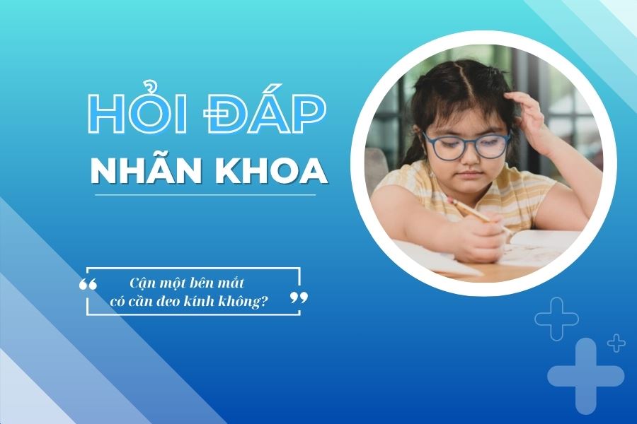 Hỏi đáp nhãn khoa: Cận một bên mắt có cần đeo kính không?