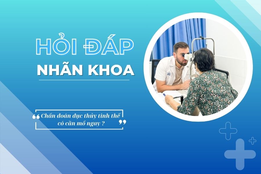 Hỏi đáp nhãn khoa: Được chẩn đoán đục thủy tinh thể có cần mổ ngay không?