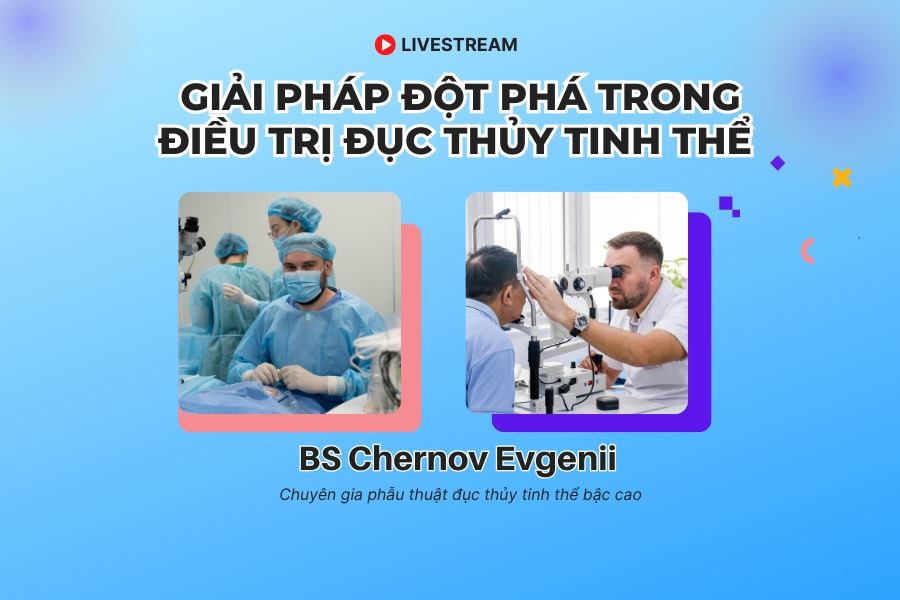 BS Chernov Evgenii livestream giải đáp toàn diện về phẫu thuật đục thủy tinh thể