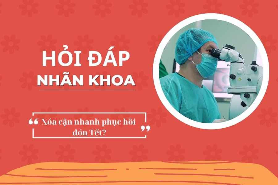 Hỏi đáp nhãn khoa: Xóa cận phương pháp nào nhanh phục hồi đón Tết?