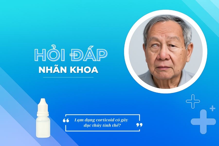 Hỏi đáp nhãn khoa: Lạm dụng nhỏ mắt chứa corticoid có gây đục thủy tinh thể?