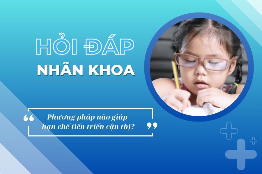 Hỏi đáp nhãn khoa: Phương pháp nào giúp hạn chế tiến triển cận thị?