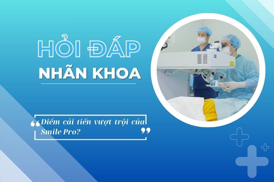 Hỏi đáp nhãn khoa: Điểm ưu việt của Smile Pro so với Relex Smile là gì?