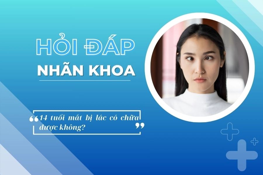 Hỏi đáp nhãn khoa: 14 tuổi mắt bị lác có điều trị được không?