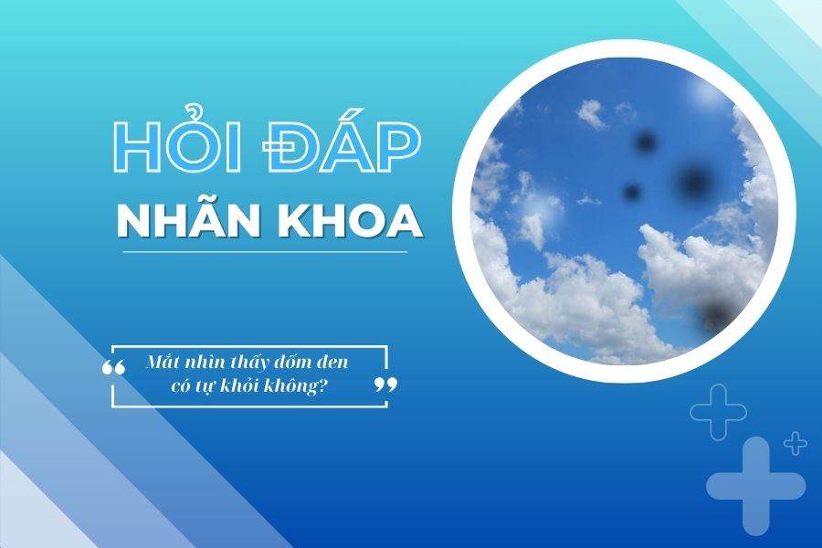 Hỏi đáp nhãn khoa: Mắt nhìn thấy đốm đen có tự khỏi không?