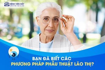 Bạn đã biết về các phương pháp phẫu thuật lão thị?