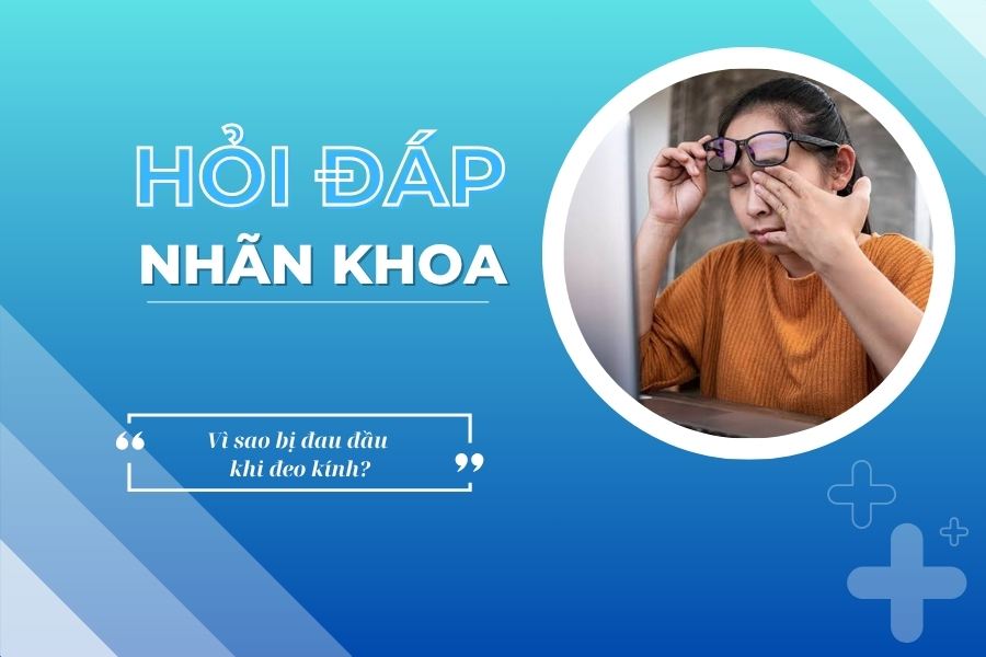 Hỏi đáp nhãn khoa: Vì sao bị đau đầu khi đeo kính?