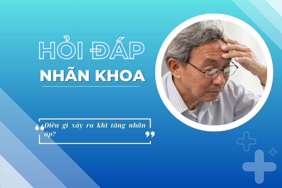 Hỏi đáp nhãn khoa: Điều gì xảy ra khi tăng nhãn áp?