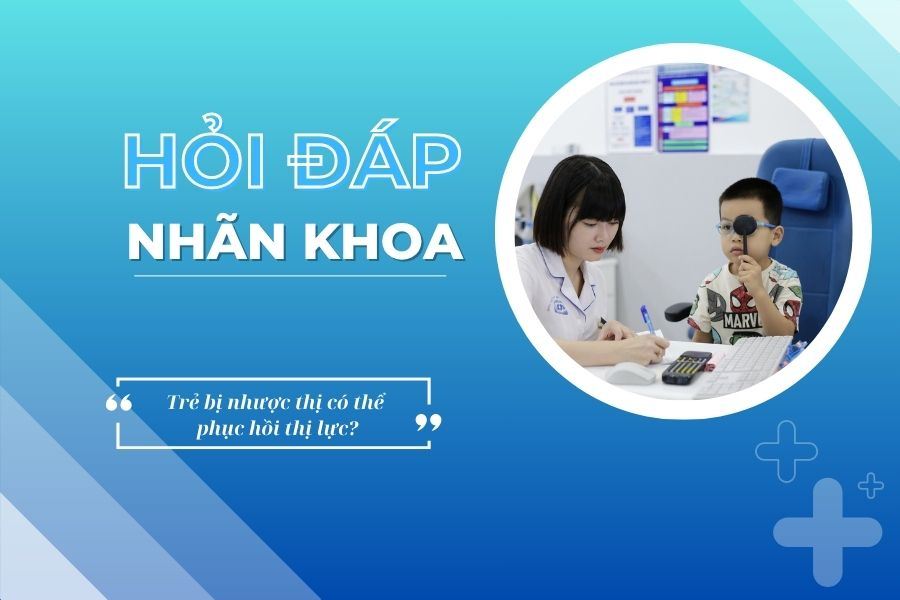 Hỏi đáp nhãn khoa: Trẻ bị nhược thị có thể phục hồi thị lực?